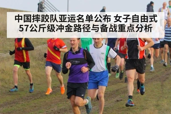 中国摔跤队亚运名单公布 女子自由式57公斤级冲金路径与备战重点分析